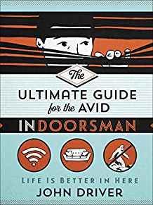 The Ultimate Guide for the Avid Indoorsman: Life Is Better in Here