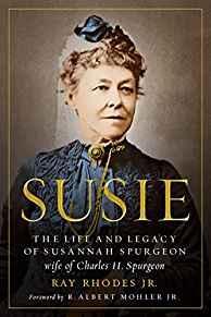 Susie: The Life and Legacy of Susannah Spurgeon, wife of Charles H. Spurgeon