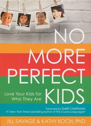 No More Perfect Kids: Love Your Kids for Who They Are