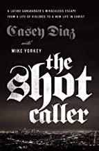 The Shot Caller: A Latino Gangbanger?s Miraculous Escape from a Life of Violence to a New Life in...