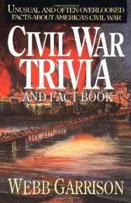 Civil War Trivia and Fact Book: Unusual and Often Overlooked Facts About America's Civil War