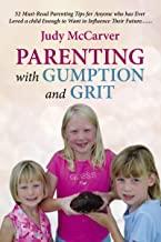 Parenting with Gumption and Grit: 52 Must-Read Parenting Tips for Anyone Who Has Ever Loved a Chi...