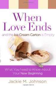 When Love Ends and the Ice Cream Carton Is Empty: What You Need to Know about Your New Beginning