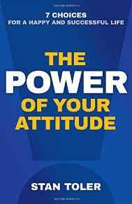 The Power of Your Attitude: 7 Choices for a Happy and Successful Life