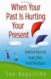 When Your Past Is Hurting Your Present: Getting Beyond Fears That Hold You Back