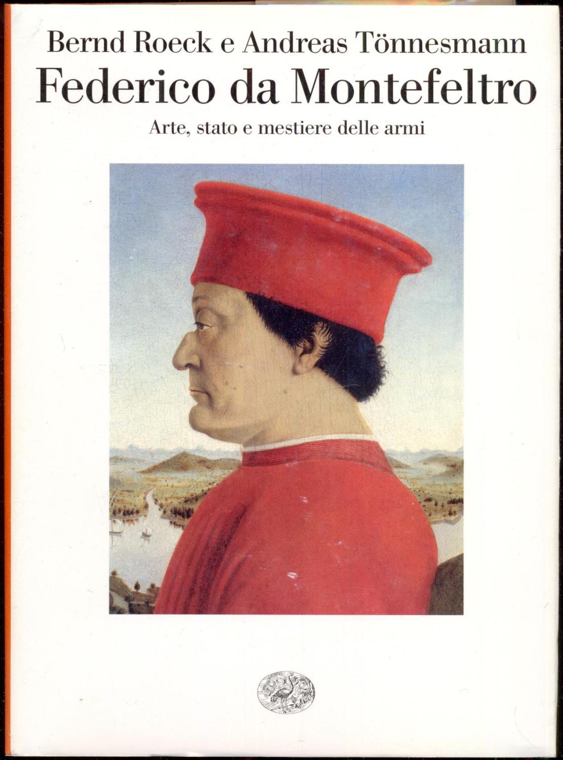 Federico da Montefeltro. Arte, stato e mestiere delle armi. Traduzione di Sylvie Accornero - Roeck, Bernd - Tönnesmann, Andreas