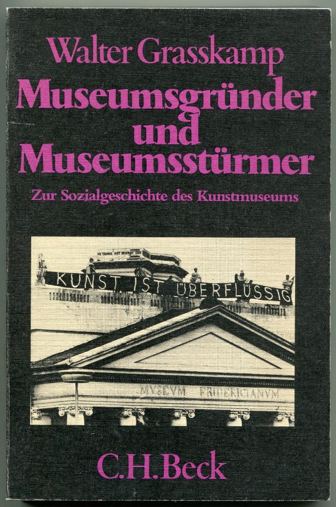 Museumsgründer und Museumsstürmer: Zur Sozialgeschichte des Kunstmuseums (Becksche schwarze Reihe)