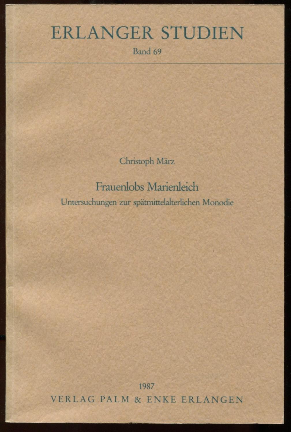 Frauenlobs Marienleich. Untersuchungen zur spätmittelalterlichen Monolodie [= Erlanger Studien, Band 69] - März, Christoph