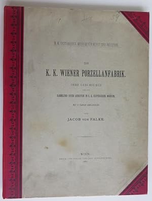 Die k. k. Wiener Porzellanfabrik. Ihre Geschichte und die Sammlung ihrer Arbeiten im k. k. Österr...