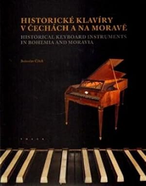 Historical Keyboard Instruments in Bohemia and Moravia = Historicke klaviry v Cechach a na Morave