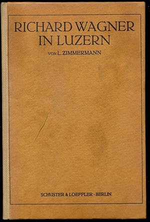 Richard Wagner in Luzern. Herausgegeben von Gustav Kanth. Mit 8 Abbildungen und 2 Faksimiles