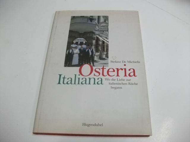 Osteria Italiana. Wo die Liebe zur italienischen Küche begann. - De Michielis, Stefano