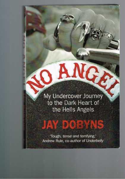 No Angel: My Undercover Journey to the Dark of the Hells Angels - Dobyns, Jay