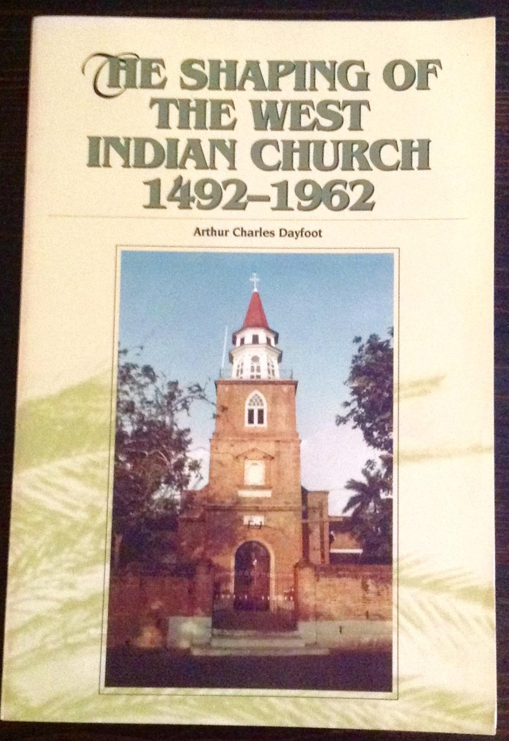 The Shaping Of The West Indian Church: 1492-1962 (Inscribed Copy) - Dayfoot, Arhtur Charles