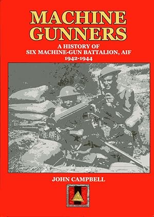 MACHINE GUNNERS: A HISTORY OF 6 AUSTRALIAN MACHINE-GUN BATTALION 1942-1944.