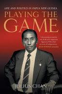 Playing the Game : Life and Politics in Papua New Guinea