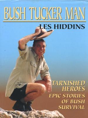 Bush Tucker Man : Tarnished Heroes : Epic Stories of Bush Survival