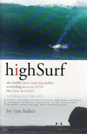 High Surf : The World's Most Inspiring Surfers Waveriding as a Way of Life the Ocean as Teacher