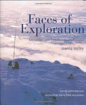 Faces of Exploration : Encounters with 50 Extraordinary Pioneers. portraits and interviews by Joa...