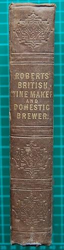 The British wine-maker and domestic brewer; a complete, practical, and easy treatise on the art a...