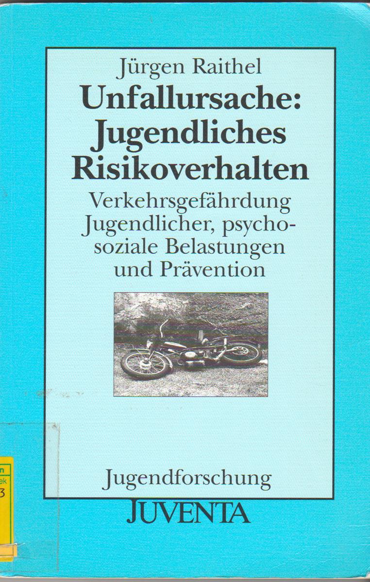 Unfallursache: Jugendliches Risikoverhalten. Verkehrsgefährdung Jugendlicher, psychosoziale Belastungen und Prävention. (= Jugendforschung). - Jürgen Raithel