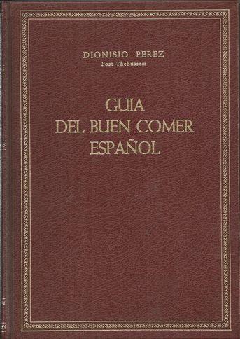 GUÍA DEL BUEN COMER ESPAÑOL. INVENTARIO Y LOA DE LA COCINA CLÁSICA DE ESPAÑA Y SUS REGIONES - PÉREZ, Dionisio