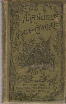 MANUEL DU GRADÉ DE CAVALERIE A L USAGE DES SOUS-OFFICIERS, BRIGADIERS ET ÉLÉVES BRIGADIERS