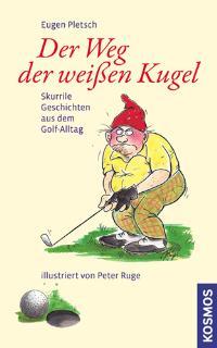 Der Weg der weißen Kugel. Skurrile Geschichten aus dem Golf-Alltag. Illustriuert von Peter Ruge.