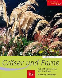 Gräser und Farne. Alle wichtigen Arten und Sorten im Porträt. Auswahl, Verwendung und Gestaltung....