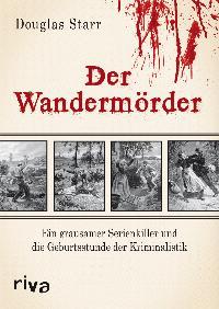 Der Wandermörder. Ein grausamer Serienkiller und die Geburtsstunde der Kriminalistik.