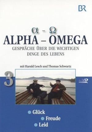 Alpha - Omega 3 - Glück - Freude - Leid. Gespräche über die wichtigen Dinge des Lebens.