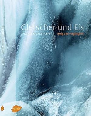 Gletscher und Eis. Ewig und vergänglich. A. d. Franz. übers. v. Ulla Schuler.