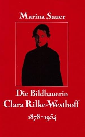 Die Bildhauerin Clara Rilke-Westhoff 1878 - 1954. Leben und Werk: Mit Oeuvre-Katalog.