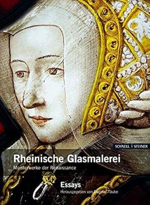 Rheinische Glasmalerei. Meisterwerke der Renaissance. Essays. Sigurd Greven-Studien 7.