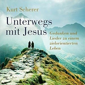 Unterwegs mit Jesus. Gedanken und Lieder zu einem zielorientierten Leben. Jubilate-Chor, Wetzlare...