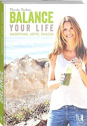 Balance Your Life: Smoothies, Säfte, Snacks.