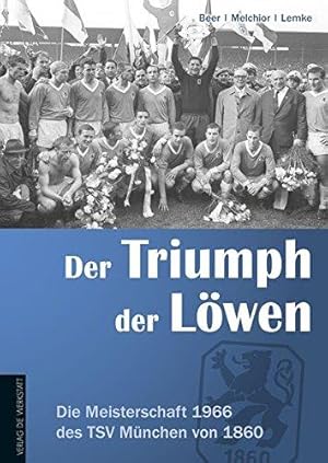 Der Triumph der Löwen. Die Meisterschaft 1966 des TSV München von 1860.
