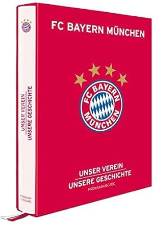 FC Bayern München - Unser Verein, unsere Geschichte. Premiumausgabe.