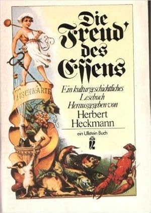 Die Freud des Essens. Ein kulturgeschichtliches Lesebuch vom Genuss der Speisen, aber auch vom Le...