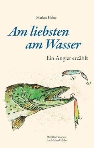 Am liebsten am Wasser. Ein Angler erzählt.