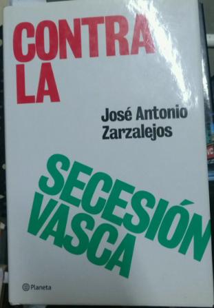 CONTRA LA SECESION VASCA. - ZARZALEJOS, Jose Antonio.