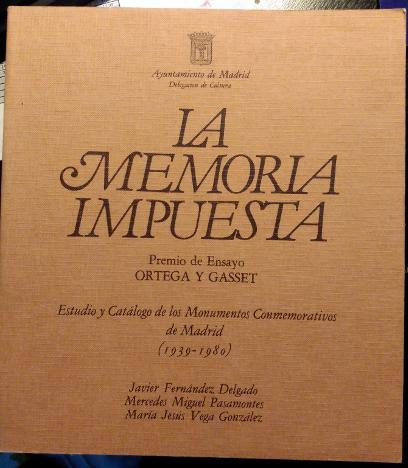 LA MEMORIA IMPUESTA. ESTUDIO Y CATALOGO DE LOS MONUMENTOS CONMEMORATIVOS DE MADRID (1939-1980). - FERNANDEZ DELGADO/MIGUEL PASAMONTES/VEGA GONZALEZ, Javier/Mercedes/Maria.