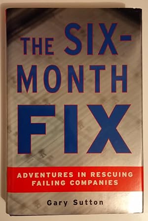 The Six-Month Fix - Adventures in Rescuing Failing Companies