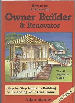 How to Be a Successful Owner Builder & Renovator; The All Australian Guide