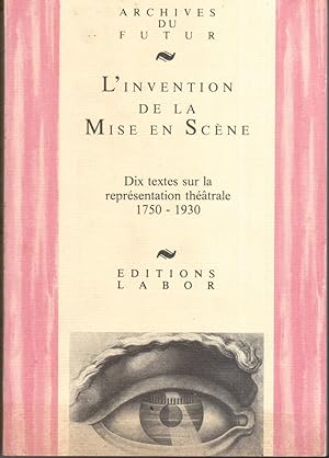 L'invention de la mise en scène. Dix textes sur la représentation théâtrale 1750-1930.