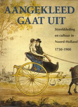 Aangekleed gaat uit. Streekkleding en cultuur in Noord-Holland 1750-1900.