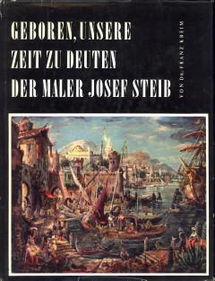 Geboren, unsere Zeit zu deuten. Der Maler Josef Steib