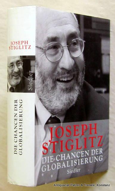 Die Chancen der Globalisierung. Aus dem amerikanischen Englisch von Thorsten Schmidt. München, Siedler, 2006. 446 S. Or.-Lwd. mit Schutzumschlag; dieser mit leichten Gebrauchsspuren. (ISBN 9783886808410). - Stiglitz, Joseph.