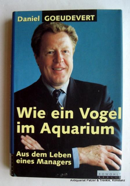 Wie ein Vogel im Aquarium. Aus dem Leben eines Managers. Berlin, Rowohlt, 1996. 254 S. Or.-Pp. mit Schutzumschlag. (ISBN 3871342815). - Goeudevert, Daniel.