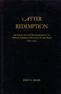 After Redemption: Jim Crow and the Transformation of African American Religion in the Delta, 1875...